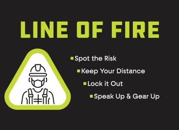 Graphic with green safety triangle and person inside it. Words on the graphic say Line of Fire: Spot the risk, keep your distance, lock it out, and speak up & gear up