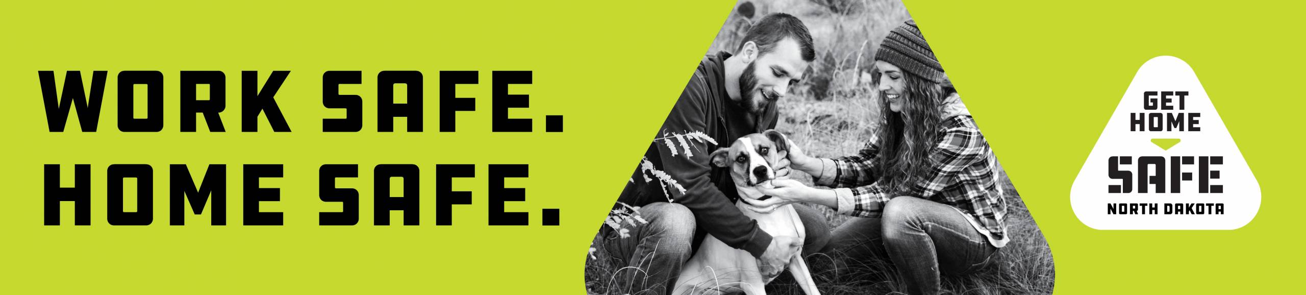 Work Safe. Home Safe. Get Home Safe North Dakota