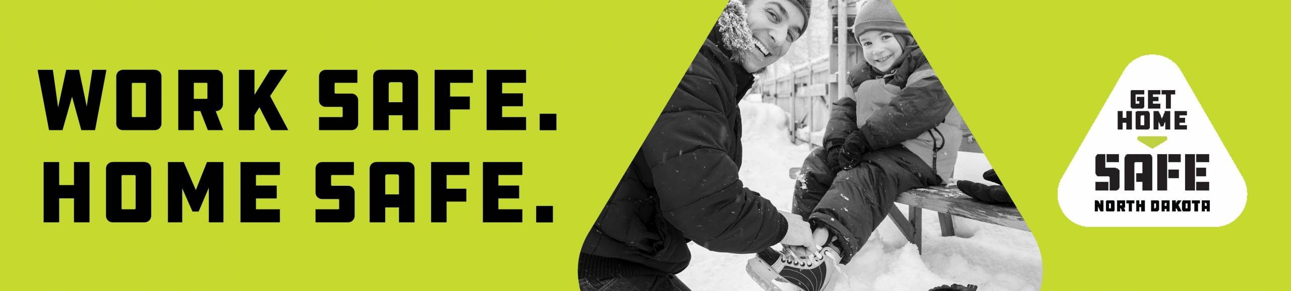 Work Safe. Home Safe. Get Home Safe North Dakota